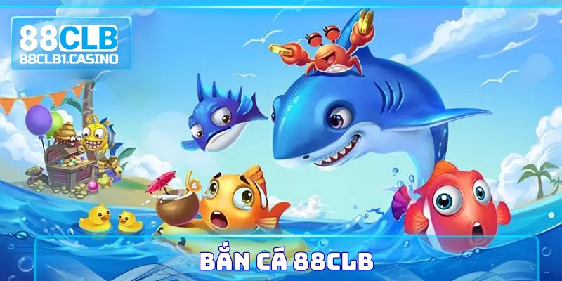 Bắn Cá 88CLB - Tựa Game Giải Trí Chất Lượng Cao 2025