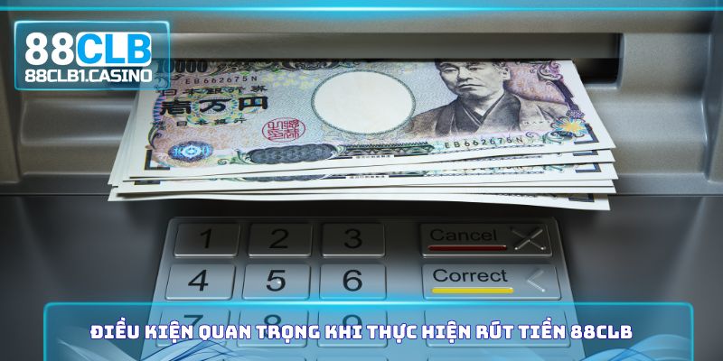 Điều kiện quan trọng khi thực hiện rút tiền 88CLB