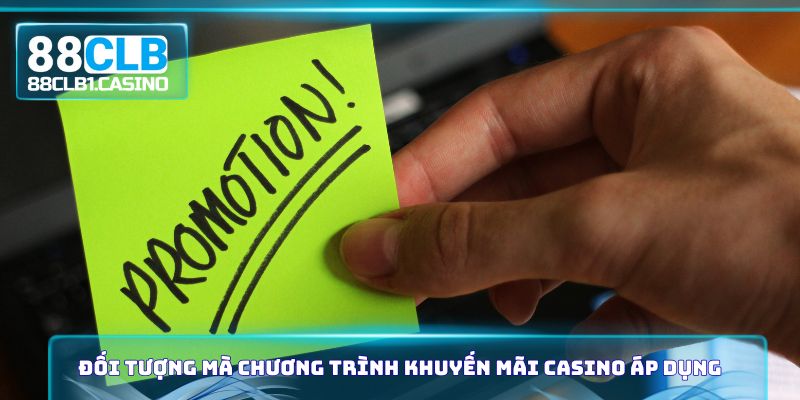 Đối tượng mà chương trình khuyến mãi Casino áp dụng