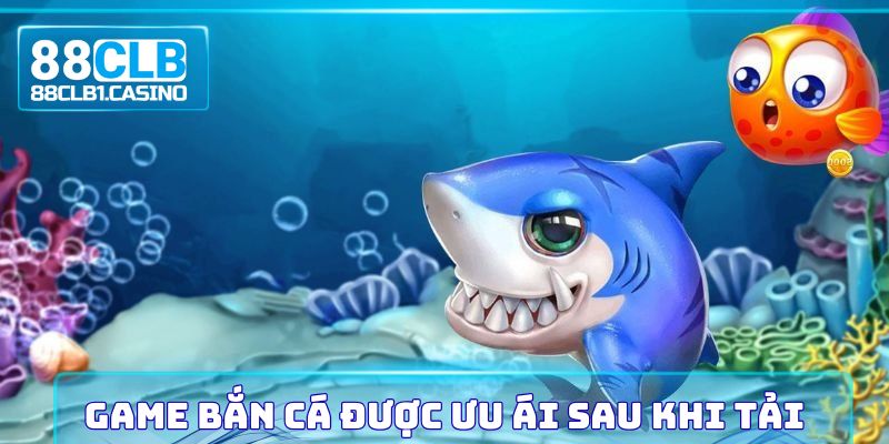 Game Bắn Cá được ưu ái sau khi tải