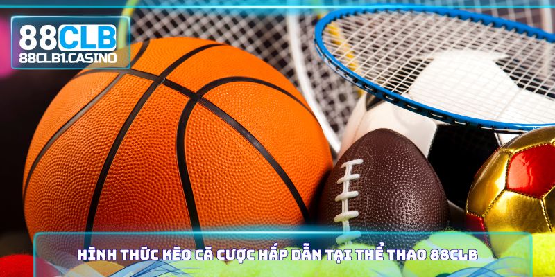 Hình thức kèo cá cược hấp dẫn tại thể thao 88CLB