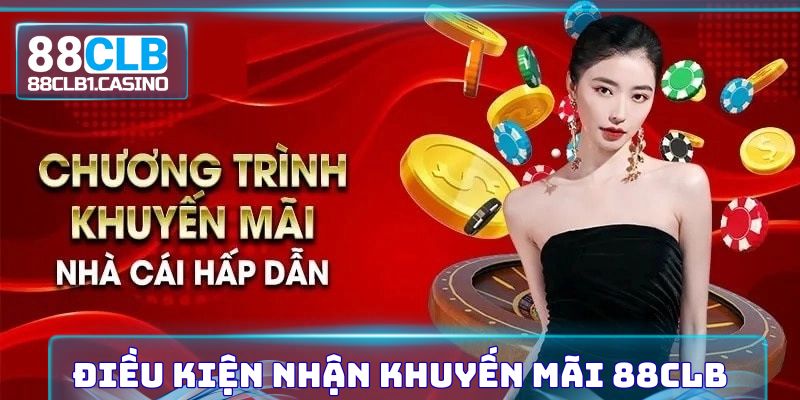 Điều kiện nhận thưởng khuyến mãi 88CLB chi tiết nhất hiện nay