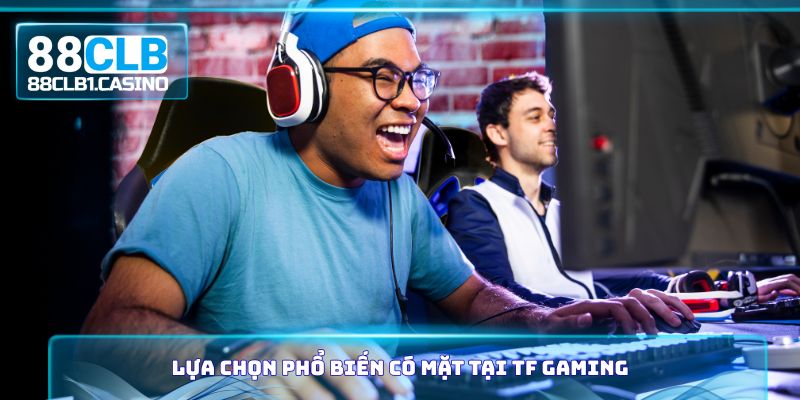 Lựa chọn phổ biến có mặt tại TF Gaming