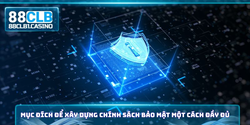 Mục đích để xây dựng chính sách bảo mật một cách đầy đủ