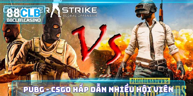 PUBG - CSGO hấp dẫn nhiều hội viên