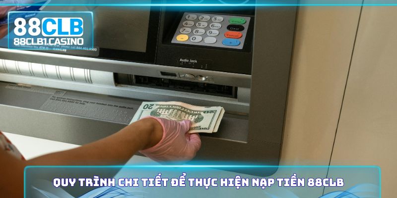 Quy trình chi tiết để thực hiện nạp tiền 88CLB