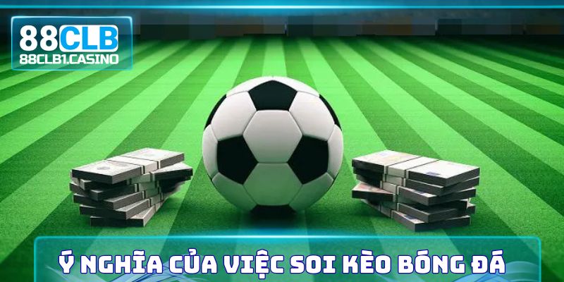 Soi kèo bóng đá là hành động có ý nghĩa rất quan trọng