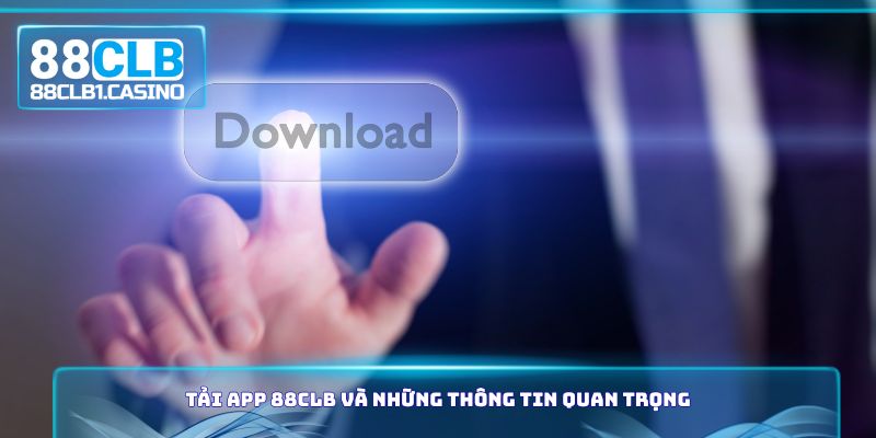 Tải App 88CLB và những thông tin quan trọng