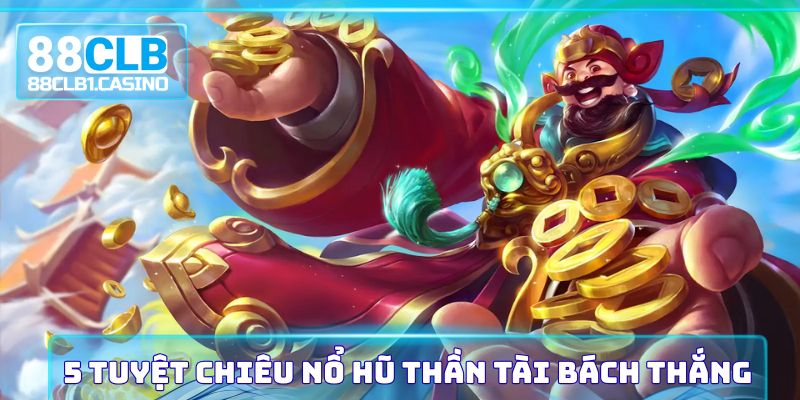 5 Tuyệt chiêu nổ hũ thần tài bách thắng